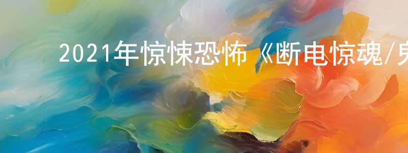 陈杰峰发布2021年惊悚恐怖《断电惊魂/鬼护士》BD中英双字迅雷下载_电影天堂